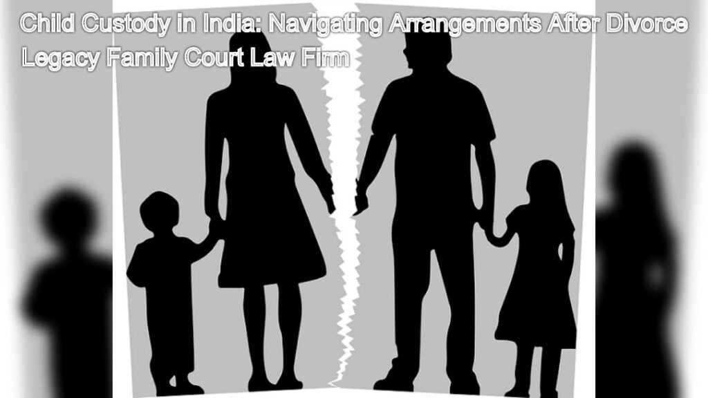 Child Custody in India: Navigating Arrangements After Divorce